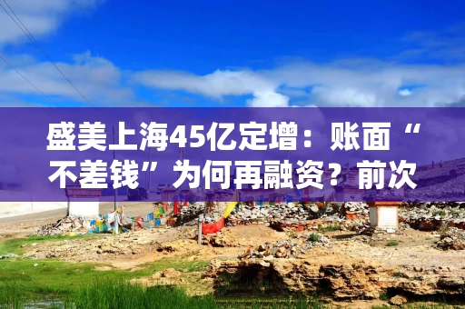盛美上海45亿定增：账面“不差钱”为何再融资？前次募投项目缓慢