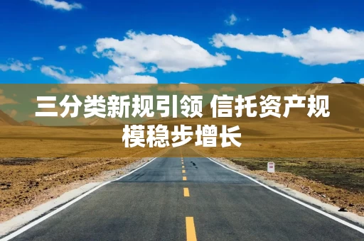 三分类新规引领 信托资产规模稳步增长