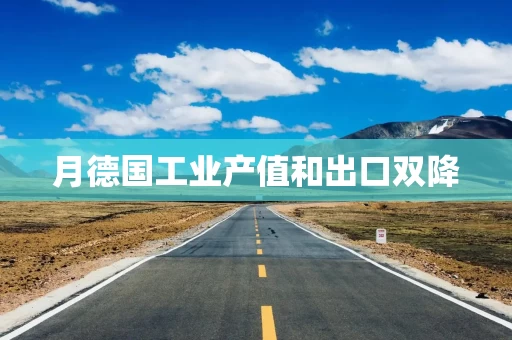 月德国工业产值和出口双降