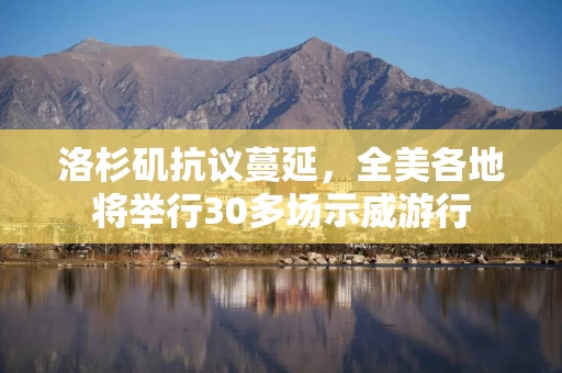 洛杉矶抗议蔓延，全美各地将举行30多场示威游行