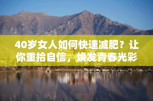 40岁女人如何快速减肥？让你重拾自信，焕发青春光彩！