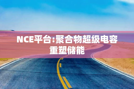NCE平台:聚合物超级电容重塑储能