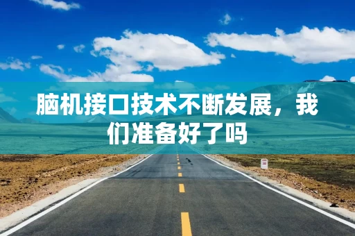 脑机接口技术不断发展，我们准备好了吗