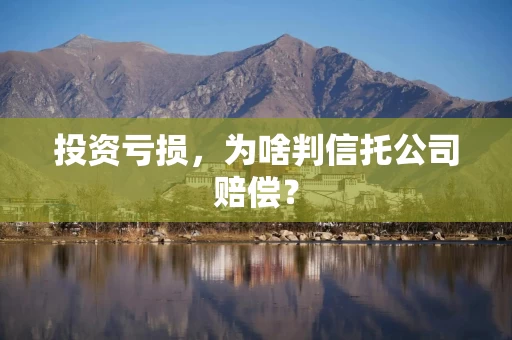 投资亏损，为啥判信托公司赔偿？