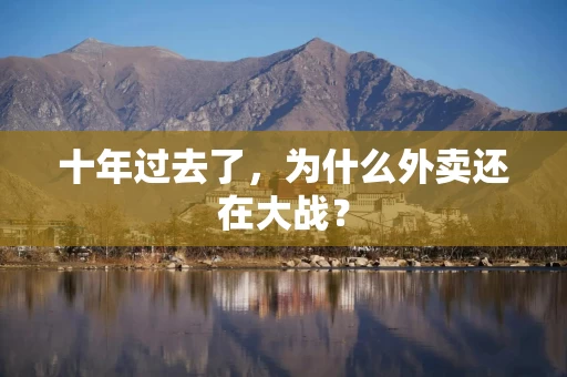 十年过去了，为什么外卖还在大战？