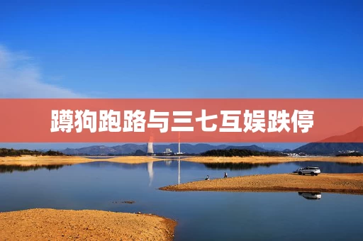 蹲狗跑路与三七互娱跌停