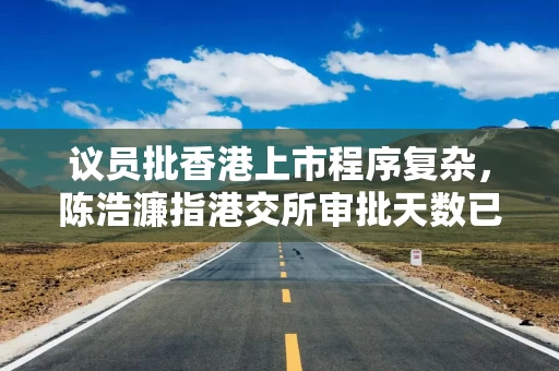 议员批香港上市程序复杂，陈浩濂指港交所审批天数已由61减至28
