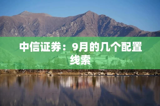中信证券：9月的几个配置线索