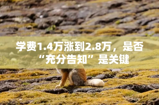学费1.4万涨到2.8万，是否“充分告知”是关键