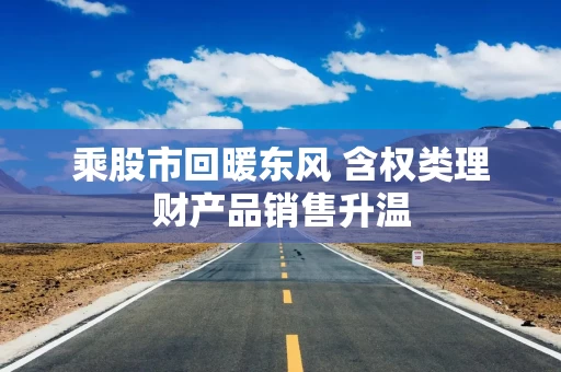 乘股市回暖东风 含权类理财产品销售升温
