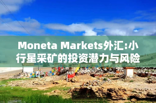 Moneta Markets外汇:小行星采矿的投资潜力与风险