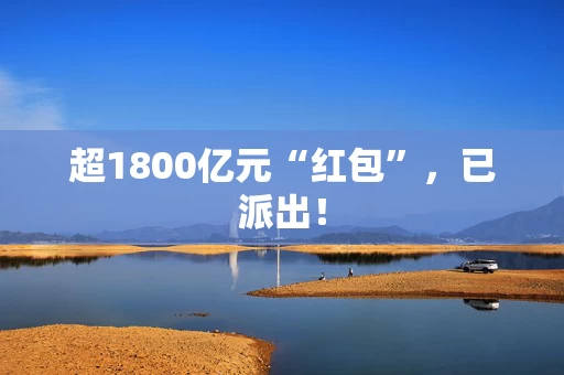 超1800亿元“红包”，已派出！
