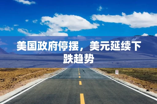 美国政府停摆，美元延续下跌趋势