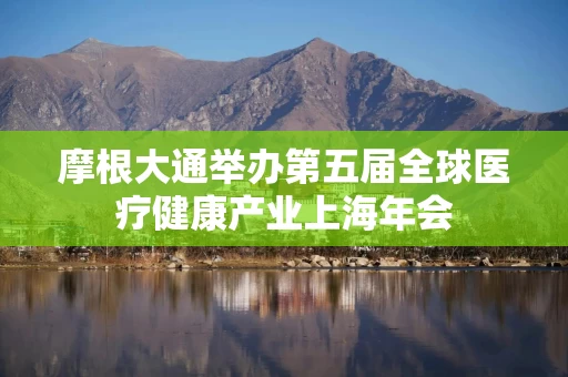 摩根大通举办第五届全球医疗健康产业上海年会