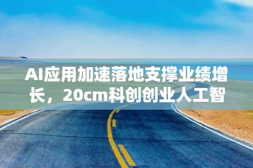 AI应用加速落地支撑业绩增长，20cm科创创业人工智能ETF华泰柏瑞（159139）年内持续吸金