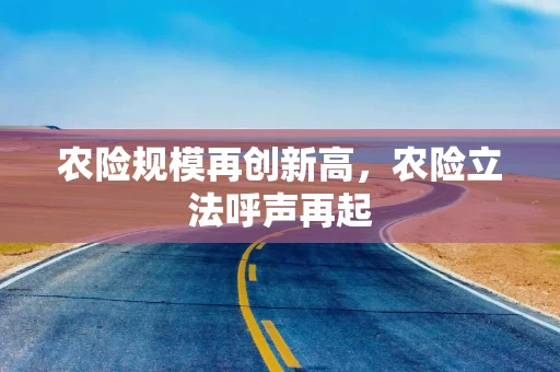 农险规模再创新高，农险立法呼声再起