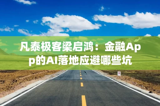 凡泰极客梁启鸿：金融App的AI落地应避哪些坑