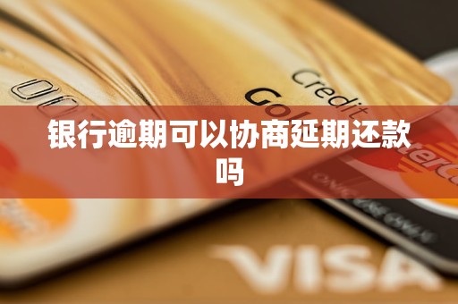 银行逾期可以协商延期还款吗