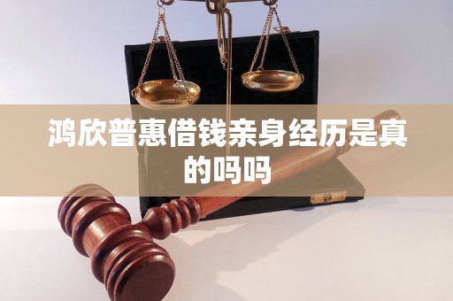 鸿欣普惠借钱亲身经历是真的吗吗 鸿欣普惠借钱亲身经历是真的吗吗