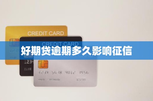 好期贷逾期多久影响征信 好期贷逾期多久影响征信