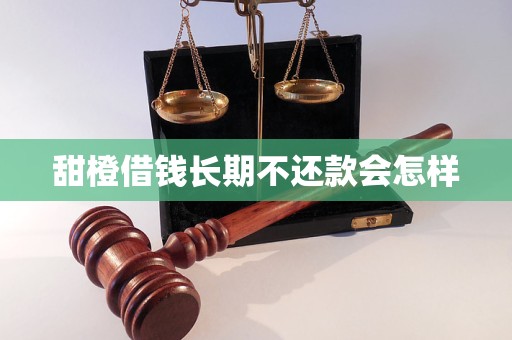 甜橙借钱长期不还款会怎样