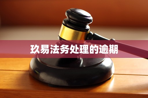 玖易法务处理的逾期 玖易法务处理的逾期