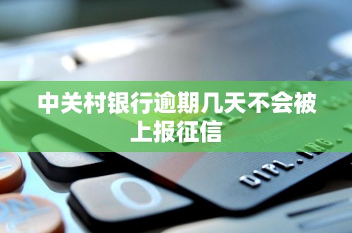 中关村银行逾期几天不会被上报征信