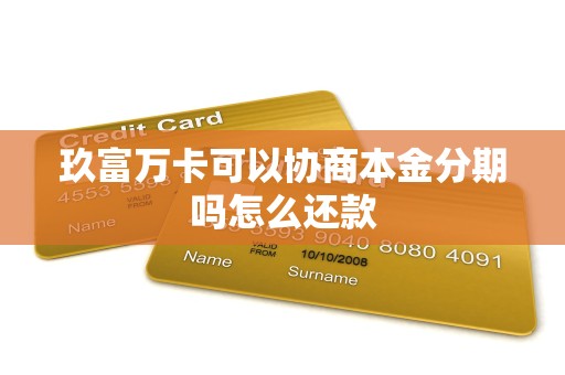 玖富万卡可以协商本金分期吗怎么还款 玖富万卡可以协商本金分期吗怎么还款
