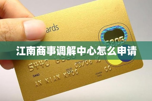 江南商事调解中心怎么申请 江南商事调解中心怎么申请