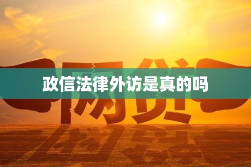 政信法律外访是真的吗 政信法律外访是真的吗