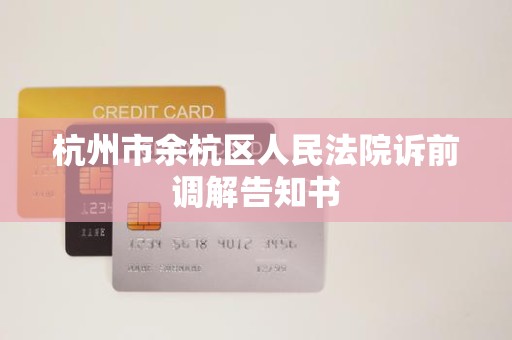 杭州市余杭区人民法院诉前调解告知书