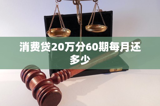消费贷20万分60期每月还多少 消费贷20万分60期每月还多少