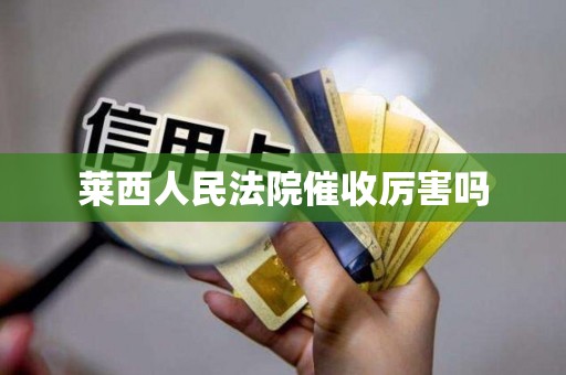 莱西人民法院催收厉害吗