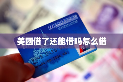 美团借了还能借吗怎么借 美团借了还能借吗怎么借