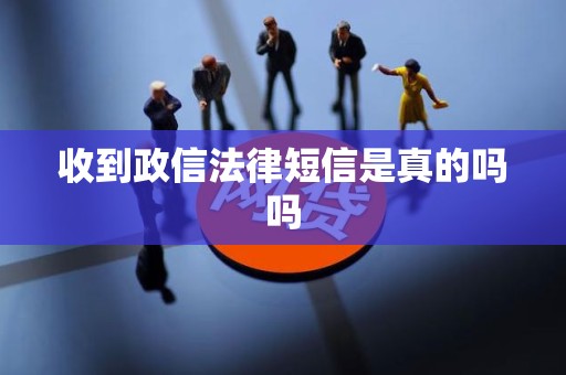 收到政信法律短信是真的吗吗