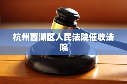 杭州西湖区人民法院催收法院