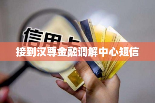 接到汉尊金融调解中心短信