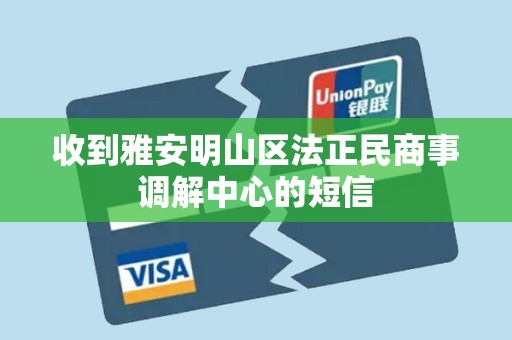 收到雅安明山区法正民商事调解中心的短信 收到雅安明山区法正民商事调解中心的短信