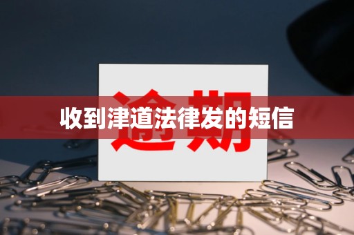收到津道法律发的短信 收到津道法律发的短信
