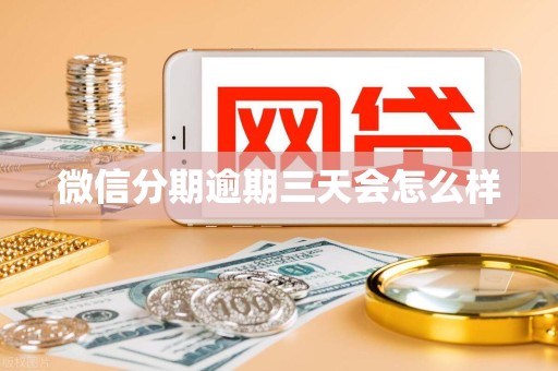 微信分期逾期三天会怎么样