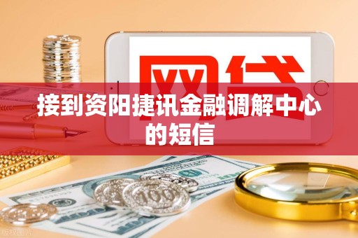 接到资阳捷讯金融调解中心的短信