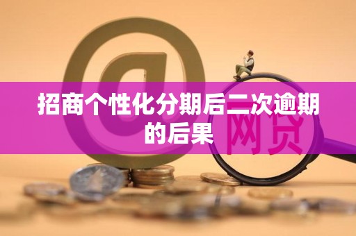 招商个性化分期后二次逾期的后果
