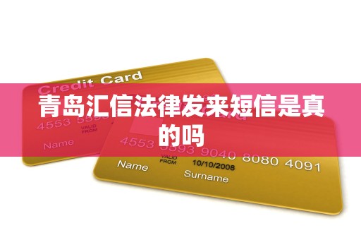 青岛汇信法律发来短信是真的吗