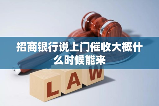 招商银行说上门催收大概什么时候能来