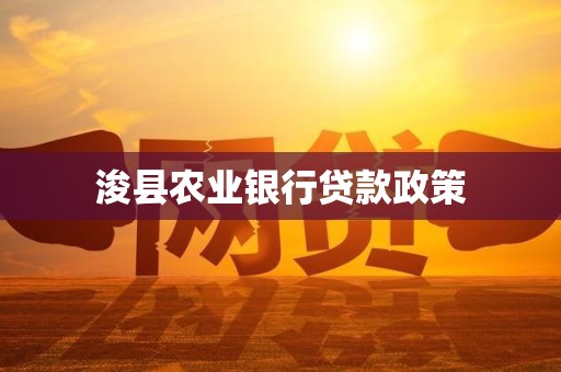浚县农业银行贷款政策 浚县农业银行贷款政策