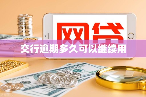 交行逾期多久可以继续用 交行逾期多久可以继续用