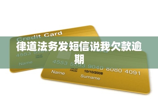 律道法务发短信说我欠款逾期 律道法务发短信说我欠款逾期