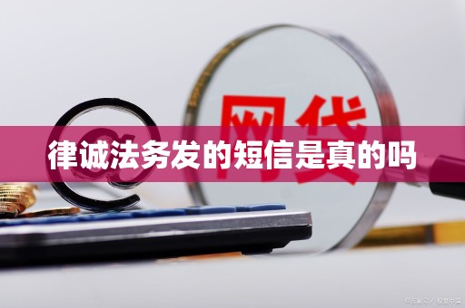 律诚法务发的短信是真的吗 律诚法务发的短信是真的吗