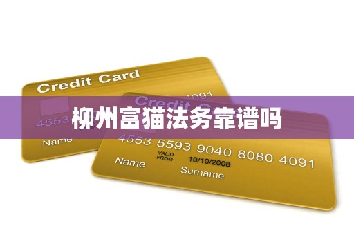 柳州富猫法务靠谱吗 柳州富猫法务靠谱吗