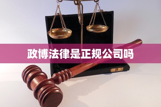 政博法律是正规公司吗 政博法律是正规公司吗